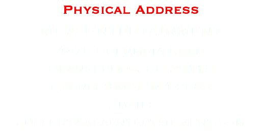 Physical Address MEA Entertainment 4375 Columbia Road Orangeburg, SC 29118 Phone: (803) 534-9989 Email: support@meaentertainment.com